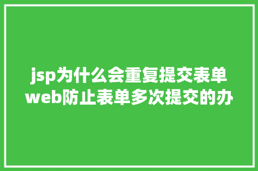 jsp为什么会重复提交表单web防止表单多次提交的办法