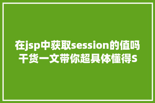 在jsp中获取session的值吗干货一文带你超具体懂得Session的道理及运用 Python