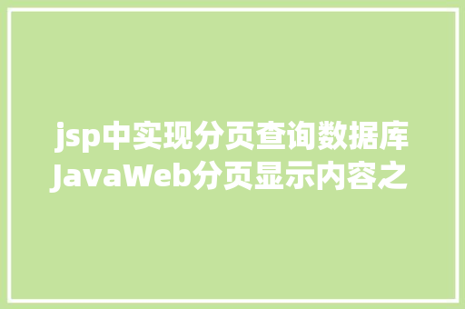 jsp中实现分页查询数据库JavaWeb分页显示内容之分页查询的三种思绪数据库分页查询 RESTful API