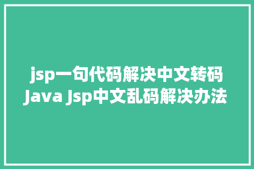 jsp一句代码解决中文转码Java Jsp中文乱码解决办法 Bootstrap