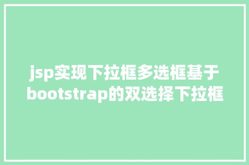 jsp实现下拉框多选框基于bootstrap的双选择下拉框前端插件doublebox相干介绍 jQuery