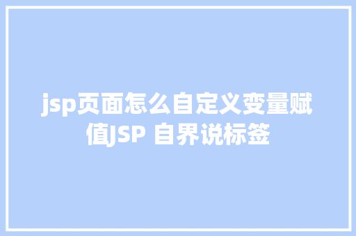 jsp页面怎么自定义变量赋值JSP 自界说标签 PHP