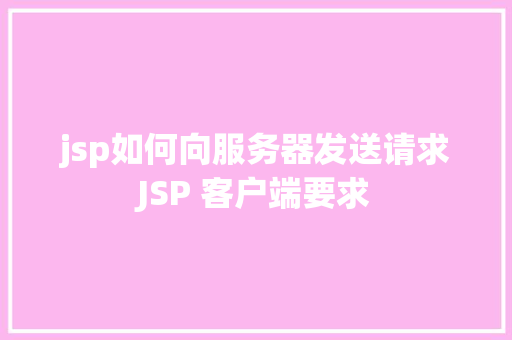 jsp如何向服务器发送请求JSP 客户端要求 Webpack