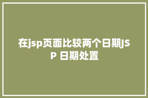 在jsp页面比较两个日期JSP 日期处置 CSS