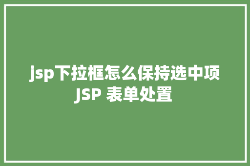 jsp下拉框怎么保持选中项JSP 表单处置 jQuery