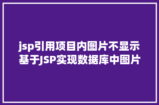 jsp引用项目内图片不显示基于JSP实现数据库中图片的存储与显示 PHP