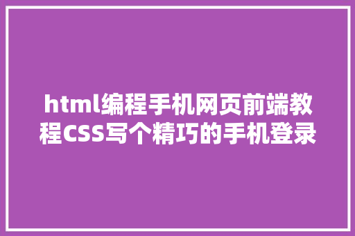 html编程手机网页前端教程CSS写个精巧的手机登录页面 Webpack