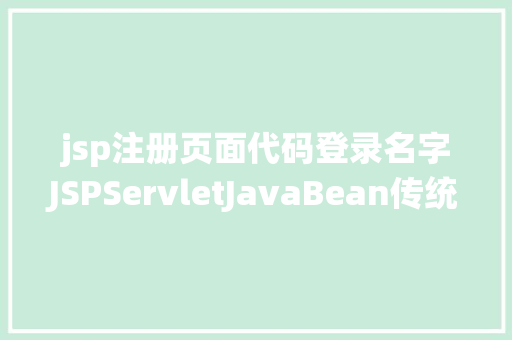 jsp注册页面代码登录名字JSPServletJavaBean传统方法实现简略单纯留言板制造注册登录留言 Java