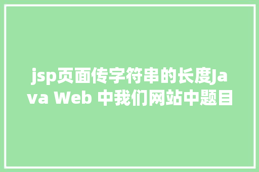 jsp页面传字符串的长度Java Web 中我们网站中题目的展现过长用点取代的办法 Docker