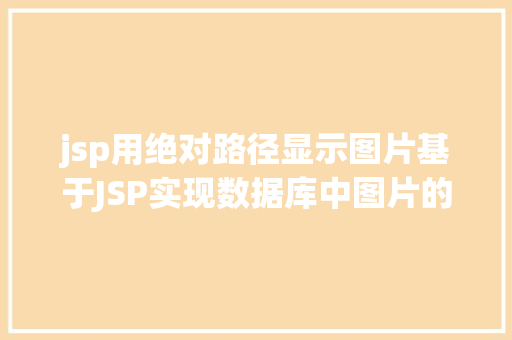 jsp用绝对路径显示图片基于JSP实现数据库中图片的存储与显示 RESTful API