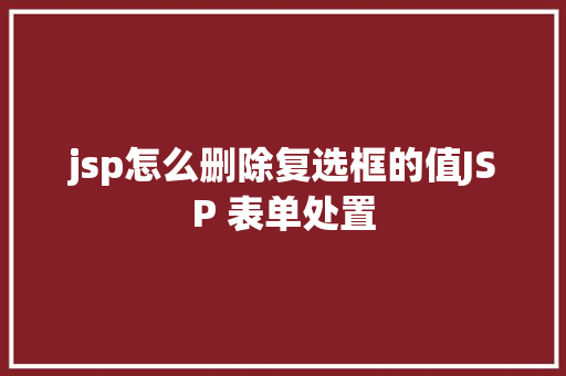 jsp怎么删除复选框的值JSP 表单处置 Bootstrap