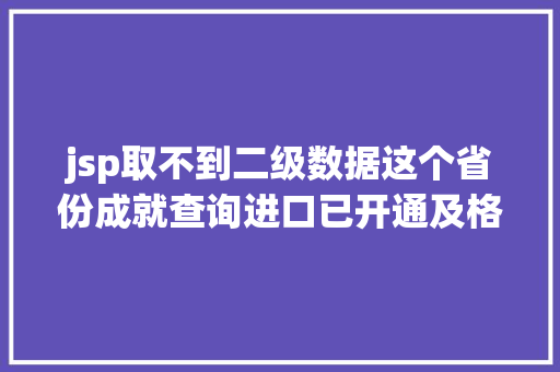 jsp取不到二级数据这个省份成就查询进口已开通及格尺度为各科目试卷总分的60