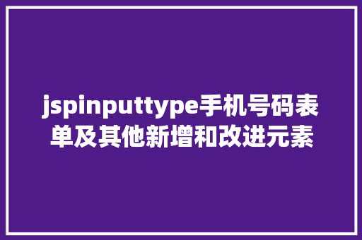 jspinputtype手机号码表单及其他新增和改进元素