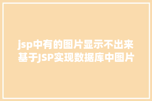 jsp中有的图片显示不出来基于JSP实现数据库中图片的存储与显示 CSS