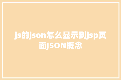 js的json怎么显示到jsp页面JSON概念