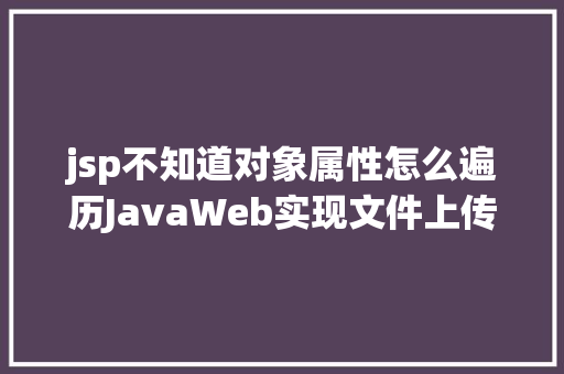 jsp不知道对象属性怎么遍历JavaWeb实现文件上传与下载 RESTful API