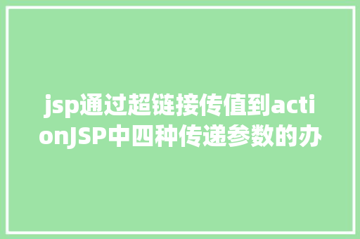 jsp通过超链接传值到actionJSP中四种传递参数的办法小我总结简略适用 SQL