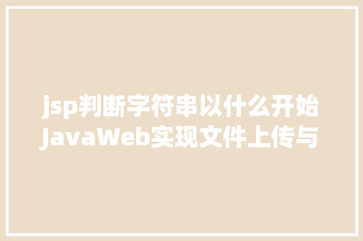 jsp判断字符串以什么开始JavaWeb实现文件上传与下载 Ruby