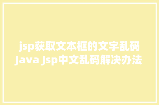 jsp获取文本框的文字乱码Java Jsp中文乱码解决办法 Ruby