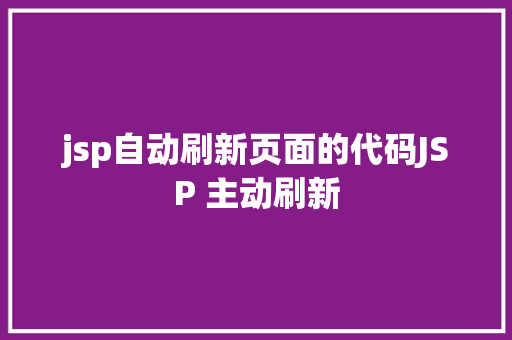 jsp自动刷新页面的代码JSP 主动刷新 jQuery