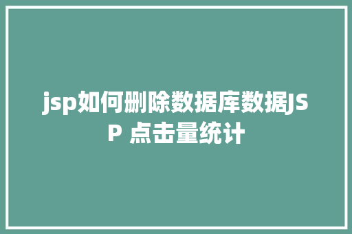 jsp如何删除数据库数据JSP 点击量统计 AJAX