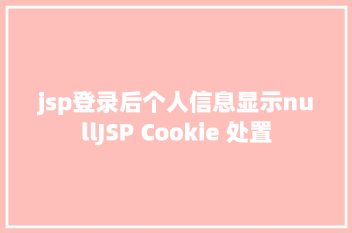 jsp登录后个人信息显示nullJSP Cookie 处置 GraphQL