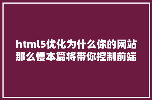 html5优化为什么你的网站那么慢本篇将带你控制前端HTML5机能优化的技能 SQL