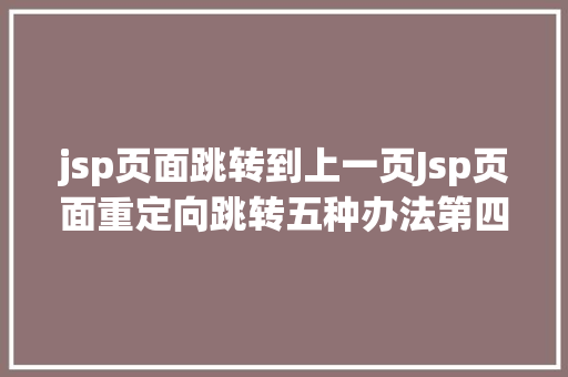 jsp页面跳转到上一页Jsp页面重定向跳转五种办法第四种第五种 Ruby