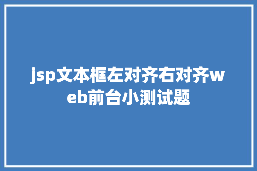 jsp文本框左对齐右对齐web前台小测试题 PHP