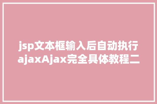 jsp文本框输入后自动执行ajaxAjax完全具体教程二