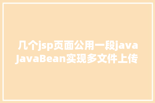 几个jsp页面公用一段javaJavaBean实现多文件上传的两种办法 CSS