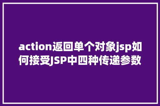 action返回单个对象jsp如何接受JSP中四种传递参数的办法小我总结简略适用 Bootstrap