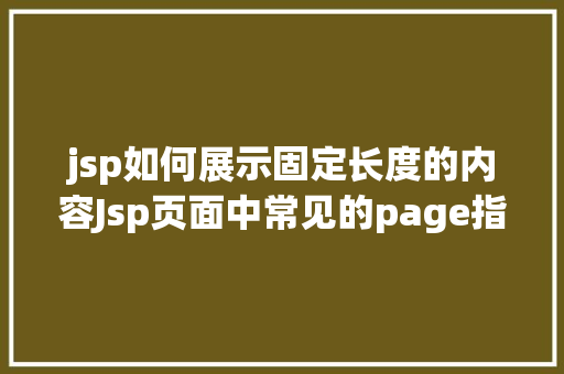 jsp如何展示固定长度的内容Jsp页面中常见的page指令