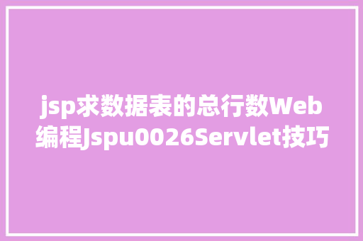 jsp求数据表的总行数Web编程Jspu0026Servlet技巧