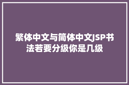 繁体中文与简体中文JSP书法若要分级你是几级