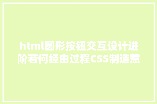 html圆形按钮交互设计进阶若何经由过程CSS制造惹人注视的按钮 NoSQL