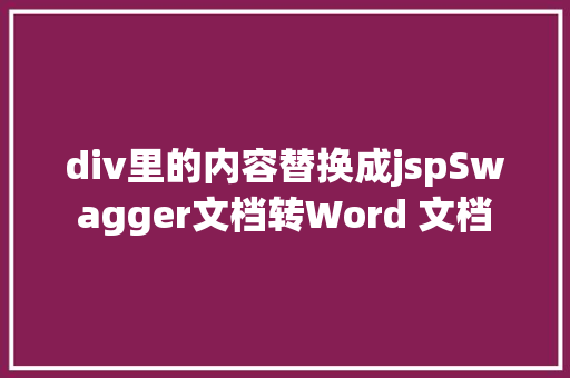 div里的内容替换成jspSwagger文档转Word 文档