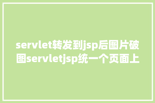 servlet转发到jsp后图片破图servletjsp统一个页面上传文字图片并将图片地址保留到MYSQL Ruby