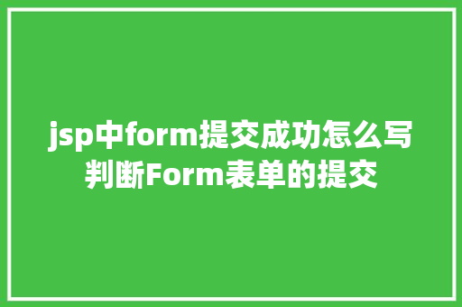 jsp中form提交成功怎么写判断Form表单的提交 AJAX