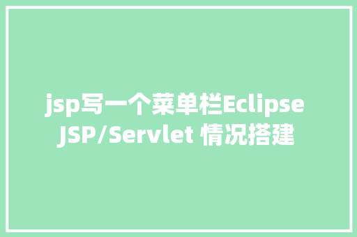 jsp写一个菜单栏Eclipse JSP/Servlet 情况搭建 NoSQL