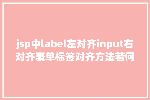 jsp中label左对齐input右对齐表单标签对齐方法若何选