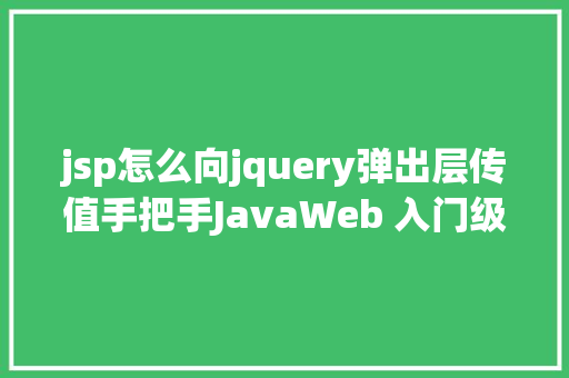 jsp怎么向jquery弹出层传值手把手JavaWeb 入门级项目实战  文章宣布体系 第四节 CSS