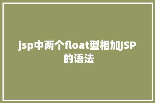 jsp中两个float型相加JSP 的语法 Java