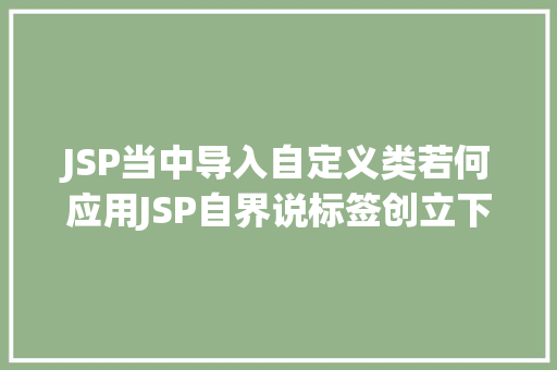 JSP当中导入自定义类若何应用JSP自界说标签创立下拉列表 Vue.js