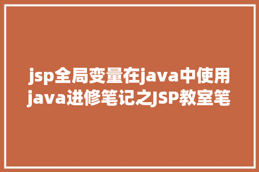 jsp全局变量在java中使用java进修笔记之JSP教室笔记第二课 SQL