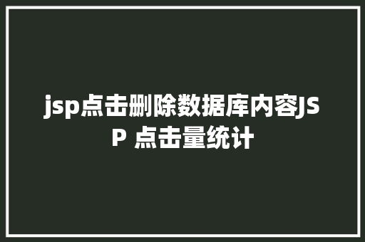 jsp点击删除数据库内容JSP 点击量统计 HTML