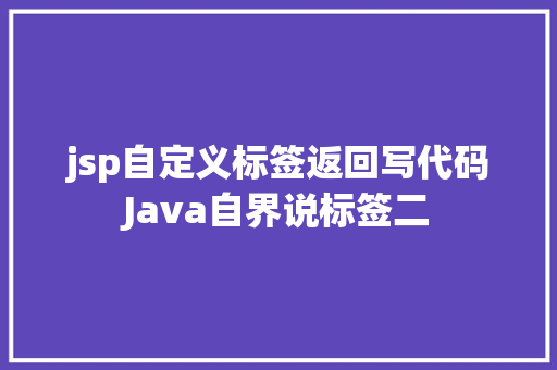 jsp自定义标签返回写代码Java自界说标签二 Angular