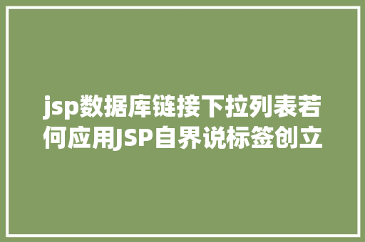 jsp数据库链接下拉列表若何应用JSP自界说标签创立下拉列表 PHP