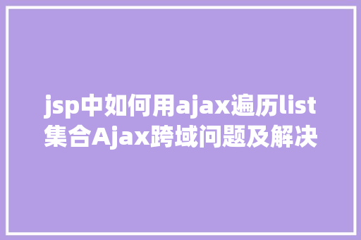 jsp中如何用ajax遍历list集合Ajax跨域问题及解决计划 Angular