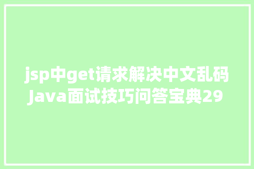 jsp中get请求解决中文乱码Java面试技巧问答宝典29get 要求中文乱码怎么解决 Vue.js